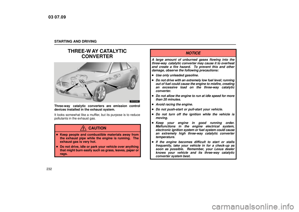 Lexus IS300 2004  Air Conditioning / LEXUS 2004 IS300  (OM53461U) User Guide STARTING AND DRIVING
232
THREE-W AY CATALYTICCONVERTER
SV31040
Three-way  catalytic converters are emission control
devices installed in the exhaust system.
It looks somewhat like a muffler, but its p