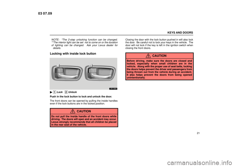 Lexus IS300 2004  Air Conditioning / LEXUS 2004 IS300  (OM53461U) Owners Guide KEYS AND DOORS
21
NOTE:  *The 2-step unlocking function can be changed.**The interior light can be set  not to come on or the durationof lighting can be changed.  Ask your Lexus dealer for details.
Lo