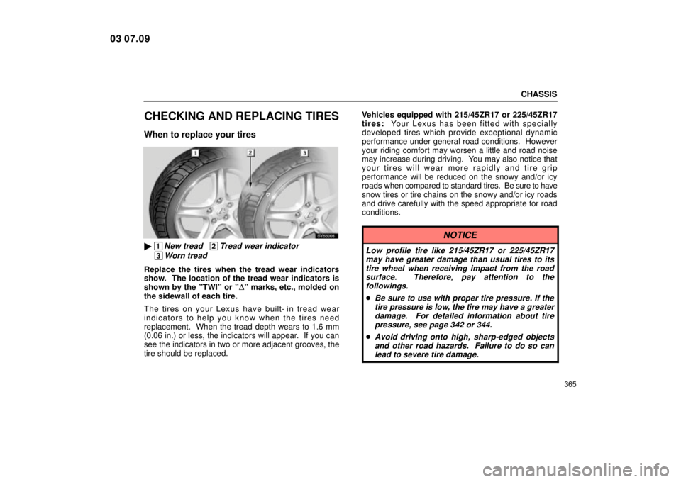 Lexus IS300 2004  Air Conditioning / LEXUS 2004 IS300 OWNERS MANUAL (OM53461U) CHASSIS
365
CHECKING AND REPLACING TIRES
When to replace your tires
SV63006
 1New tread   2Tread wear indicator
 3Worn tread
Replace the tires when the tread wear indicators
show.  The location of th