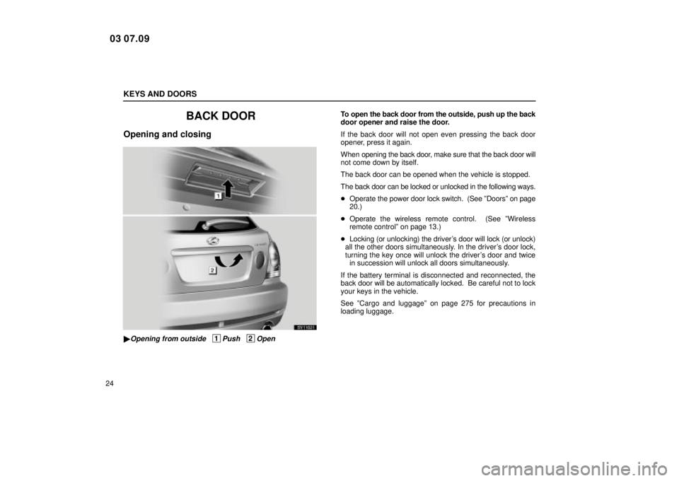 Lexus IS300 2004  Air Conditioning / LEXUS 2004 IS300 OWNERS MANUAL (OM53461U) KEYS AND DOORS
24
BACK DOOR
Opening and closing
SV11021
Opening from outside   1Push   2Open
To open the back door from the outside, push up the back
door opener and raise the door.
If the back door 