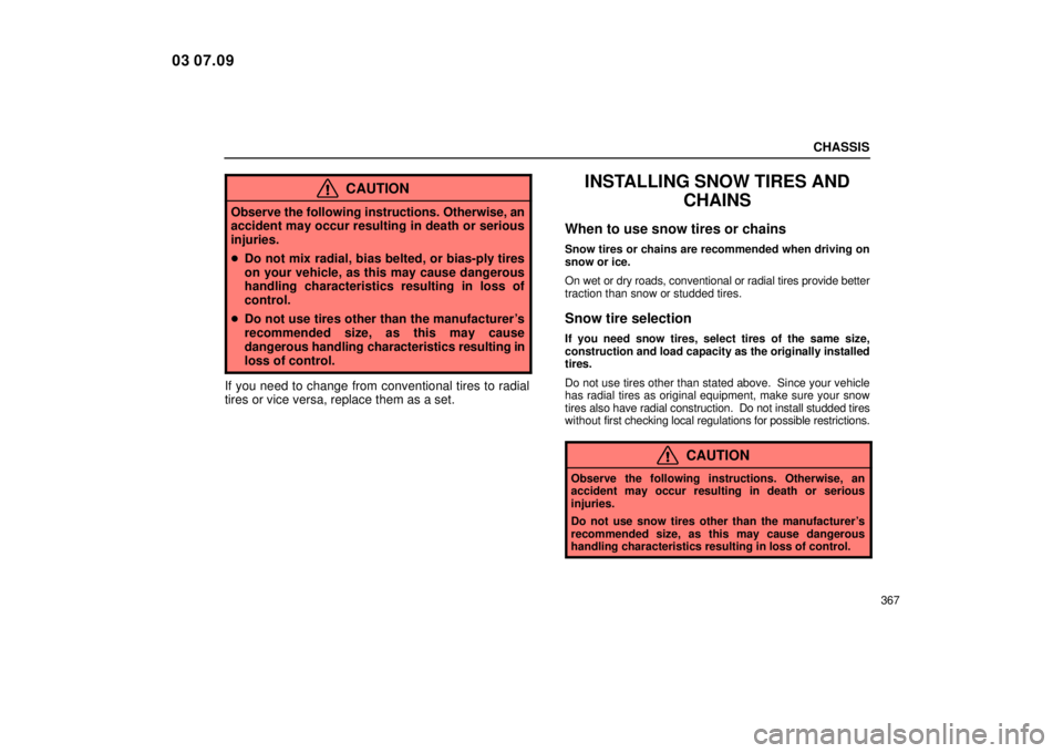 Lexus IS300 2004  Air Conditioning / LEXUS 2004 IS300 OWNERS MANUAL (OM53461U) CHASSIS
367
CAUTION
Observe the following instructions. Otherwise, an
accident may occur resulting in death or serious
injuries.
Do not mix radial, bias belted, or bias-ply tires
on your vehicle, as 