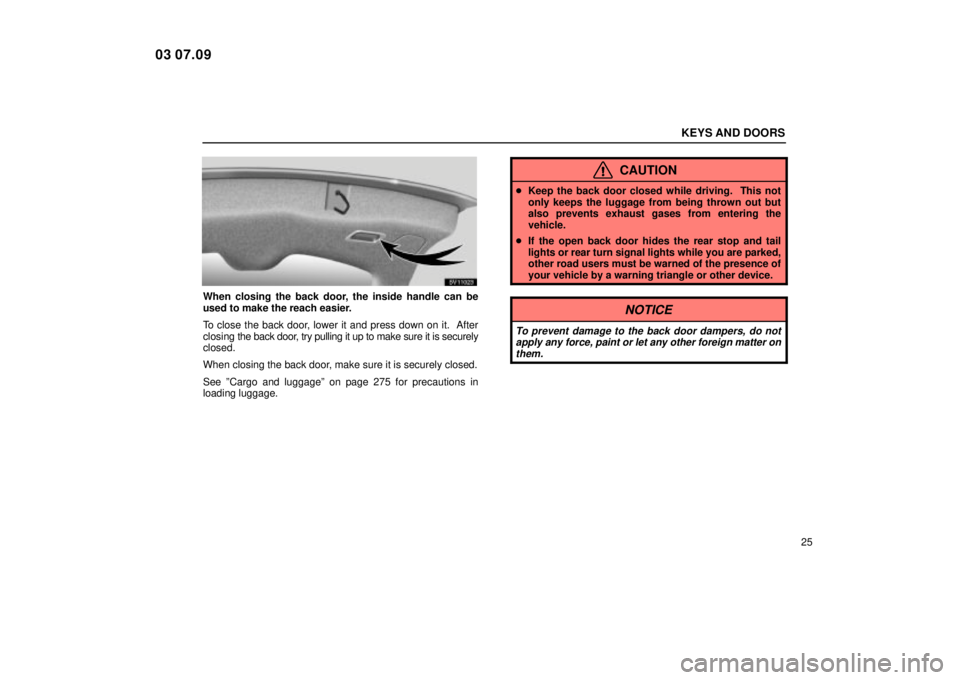 Lexus IS300 2004  Air Conditioning / LEXUS 2004 IS300  (OM53461U) Owners Guide KEYS AND DOORS
25
SV11023
When closing the back door, the inside handle can be
used to make the reach easier.
To close the back door, lower it and press down on it.  After
closing the back door, try p