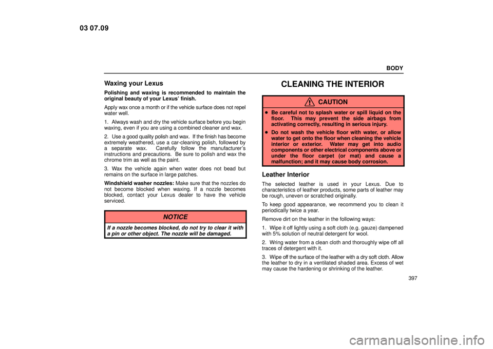Lexus IS300 2004  Air Conditioning / LEXUS 2004 IS300 OWNERS MANUAL (OM53461U) BODY
397
Waxing your Lexus
Polishing and waxing is recommended to maintain the
original beauty of your Lexus finish.
Apply wax once a month or if the vehicle surface does not repel
water well.
1. Alw