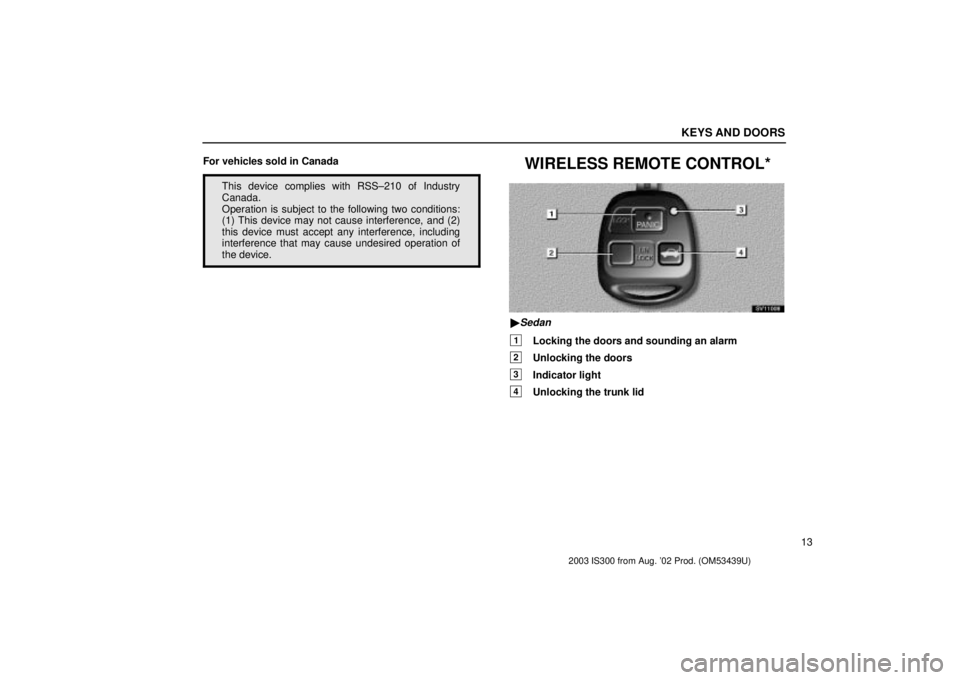 Lexus IS300 2003  Basic Functions / LEXUS 2003 IS300  (OM53439U) Owners Guide KEYS AND DOORS
13
For vehicles sold in Canada
This device complies with RSS±210 of Industry
Canada.
Operation is subject to the following two conditions:
(1) This device may not cause interference, a