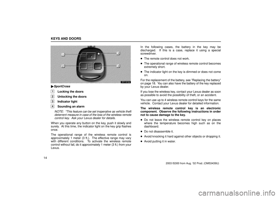 Lexus IS300 2003  Basic Functions / LEXUS 2003 IS300  (OM53439U) Owners Guide KEYS AND DOORS
14
SV11012a
SportCross
1Locking the doors
2Unlocking the doors
3Indicator light
4Sounding an alarm
NOTE:  *This feature can be set inoperative as vehicle theftdeterrent  measure in cas