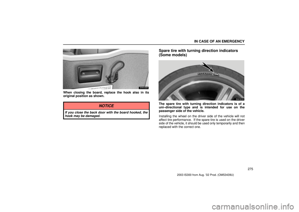 Lexus IS300 2003  Basic Functions / LEXUS 2003 IS300 OWNERS MANUAL (OM53439U) IN CASE OF AN EMERGENCY
275
SV41034
When closing the board, replace the hook also in its
original position as shown.
NOTICE
If you close the back door with the board hooked, thehook may be damaged.
Sp
