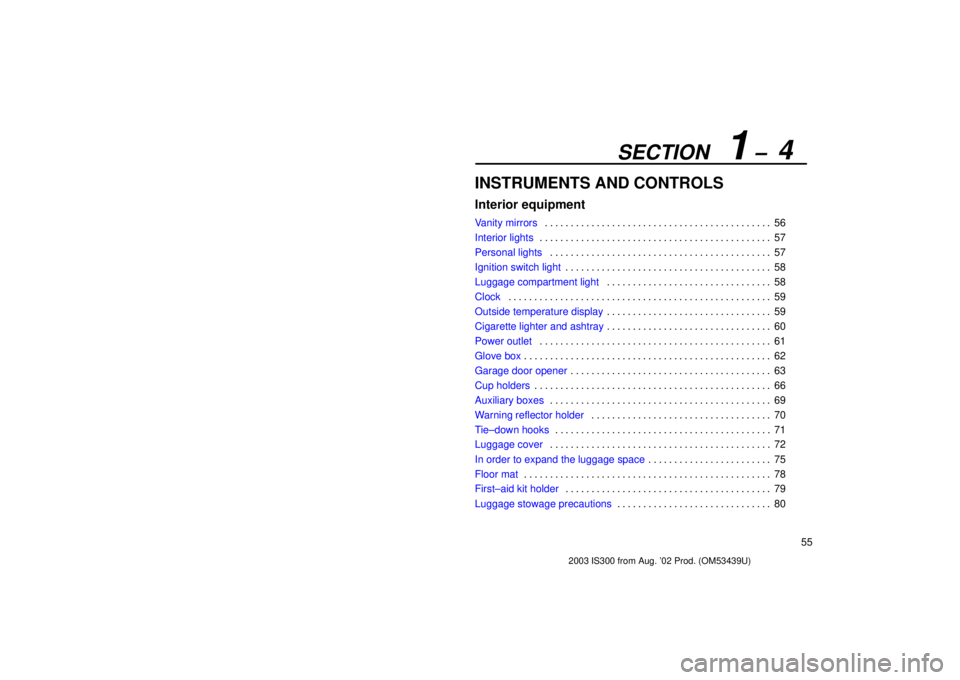 Lexus IS300 2003  Basic Functions / LEXUS 2003 IS300 OWNERS MANUAL (OM53439U) SECTION   1 ±  4
55
INSTRUMENTS AND CONTROLS
Interior equipment
Vanity mirrors56
. . . . . . . . . . . . . . . . . . . . . . . . . . . . . . . . . . . . .\
 . . . . . . . 
Interior lights 57
. . . . 