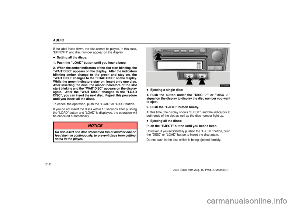 Lexus IS300 2003  Engine / LEXUS 2003 IS300 OWNERS MANUAL (OM53439U) AUDIO
212If the label faces down, the disc cannot be played. In this case,
ºERROR1º and disc number appear on the display.

Setting all the discs:
1. Push the ºLOADº button until you hear a beep.