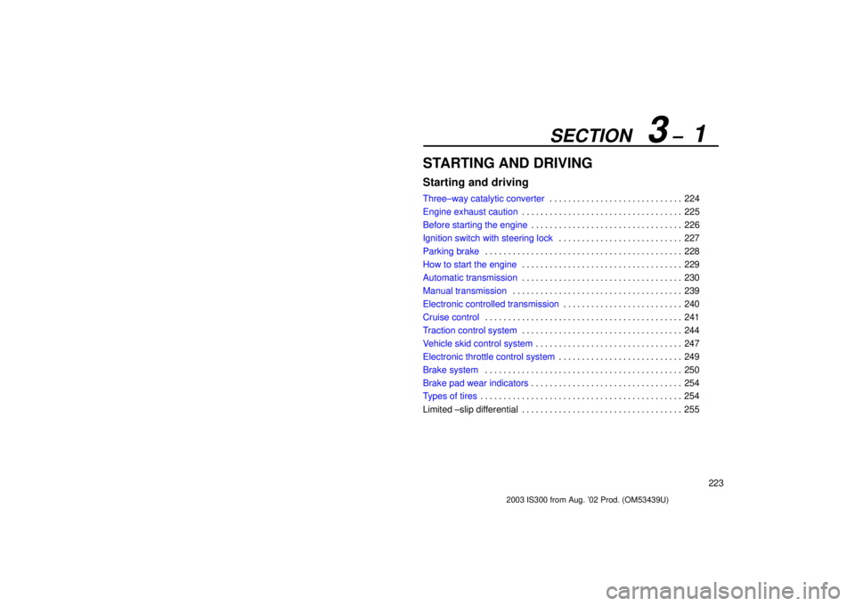 Lexus IS300 2003  Engine / LEXUS 2003 IS300 OWNERS MANUAL (OM53439U) SECTION   3 ±  1
223
STARTING AND DRIVING
Starting and driving
Three±way catalytic converter224
. . . . . . . . . . . . . . . . . . . . . . . . . . . . . 
Engine exhaust caution 225
. . . . . . . . 