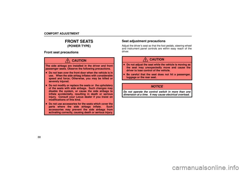 Lexus IS300 2002  Electrical Components / LEXUS 2002 IS300 WAGON OWNERS MANUAL (OM53423U) COMFORT ADJUSTMENT
88
FRONT SEATS
(POWER TYPE)
Front seat precautions
CAUTION
The side airbags are installed in the driver and front
passenger seats. Observe the following precautions.
 Do not lean o