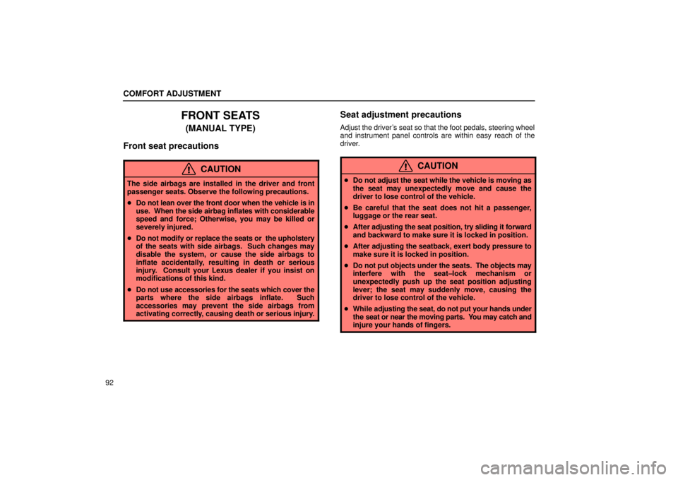 Lexus IS300 2002  Electrical Components / LEXUS 2002 IS300 WAGON OWNERS MANUAL (OM53423U) COMFORT ADJUSTMENT
92
FRONT SEATS
(MANUAL TYPE)
Front seat precautions
CAUTION
The side airbags are installed in the driver and front
passenger seats. Observe the following precautions.
 Do not lean 