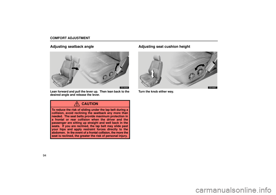 Lexus IS300 2002  Electrical Components / LEXUS 2002 IS300 WAGON OWNERS MANUAL (OM53423U) COMFORT ADJUSTMENT
94
Adjusting seatback angle
SS16005
Lean forward and pull the lever up.  Then lean back to the
desired angle and release the lever.
CAUTION
To reduce the risk of sliding under the l