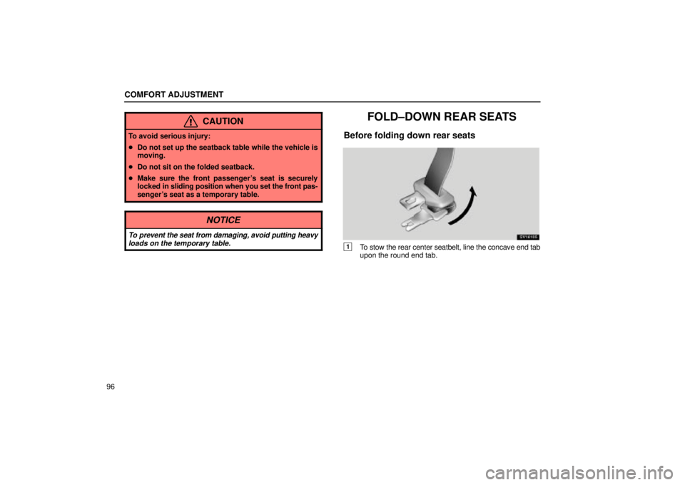 Lexus IS300 2002  Electrical Components / LEXUS 2002 IS300 WAGON OWNERS MANUAL (OM53423U) COMFORT ADJUSTMENT
96
CAUTION
To avoid serious injury:
Do not set up the seatback table while the vehicle is
moving.
 Do not sit on the folded seatback.
 Make sure the front passengers seat is sec