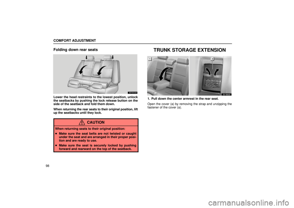 Lexus IS300 2002  Electrical Components / LEXUS 2002 IS300 WAGON OWNERS MANUAL (OM53423U) COMFORT ADJUSTMENT
98
Folding down rear seats
SV16103
Lower the head restraints to the lowest position, unlock
the seatbacks by pushing the lock release button on the
side of the seatback and fold the