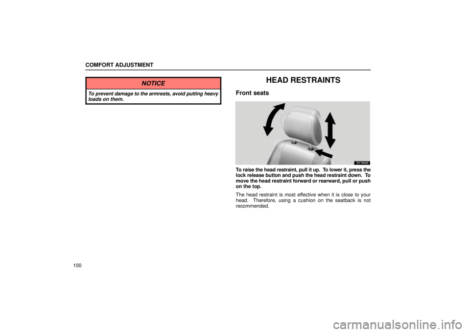 Lexus IS300 2002  Electrical Components / LEXUS 2002 IS300 WAGON OWNERS MANUAL (OM53423U) COMFORT ADJUSTMENT
100
NOTICE
To prevent damage to the armrests, avoid putting heavyloads on them.
HEAD RESTRAINTS
Front seats
SV16006
To raise the head restraint, pull it up.  To lower it, press the
