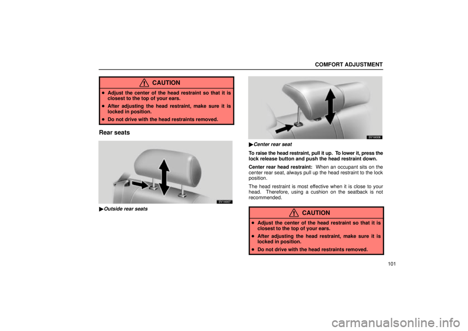 Lexus IS300 2002  Electrical Components / LEXUS 2002 IS300 WAGON OWNERS MANUAL (OM53423U) COMFORT ADJUSTMENT
101
CAUTION
Adjust the center of the head restraint so that it is
closest to the top of your ears.
 After adjusting the head restraint, make sure it is
locked in position.
 Do no