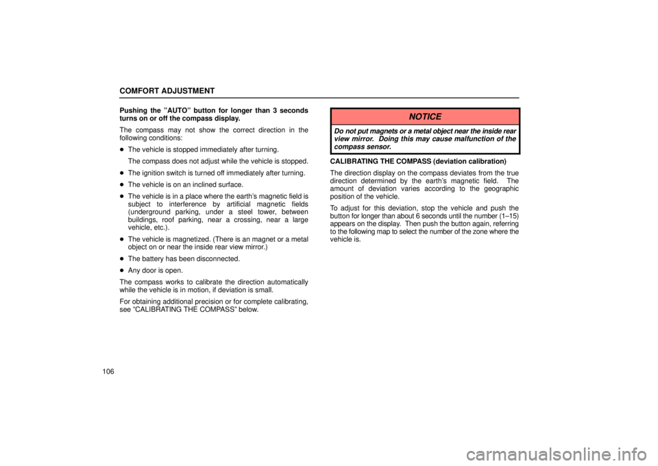 Lexus IS300 2002  Electrical Components / LEXUS 2002 IS300 WAGON OWNERS MANUAL (OM53423U) COMFORT ADJUSTMENT
106Pushing the ºAUTOº button for longer than 3 seconds
turns on or off the compass display.
The compass may not show the correct direction in the
following conditions:

The vehic