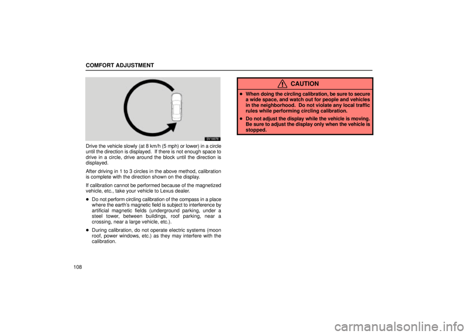 Lexus IS300 2002  Electrical Components / LEXUS 2002 IS300 WAGON OWNERS MANUAL (OM53423U) COMFORT ADJUSTMENT
108
SV16079
Drive the vehicle slowly (at 8 km/h (5 mph) or lower) in a circle
until the direction is displayed.  If there is not enough space to
drive in a circle, drive around the 