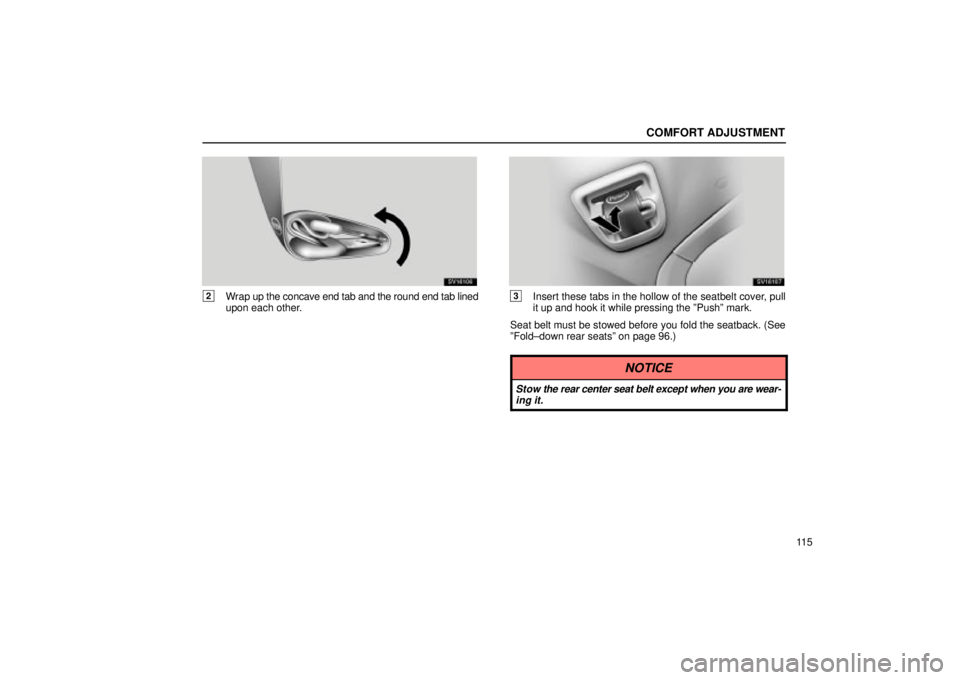 Lexus IS300 2002  Electrical Components / LEXUS 2002 IS300 WAGON OWNERS MANUAL (OM53423U) COMFORT ADJUSTMENT
11 5
SV16106
2Wrap up the concave end tab and the round end tab lined
upon each other.
SV16107
3Insert these tabs in the hollow of the seatbelt cover, pull
it up and hook it while p