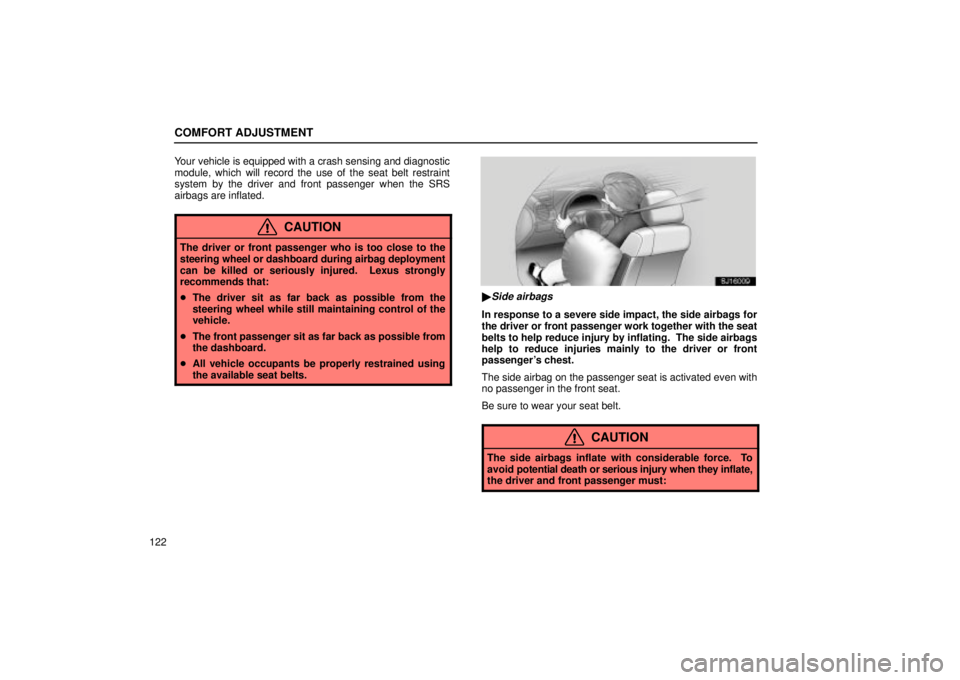 Lexus IS300 2002  Electrical Components / LEXUS 2002 IS300 WAGON OWNERS MANUAL (OM53423U) COMFORT ADJUSTMENT
122Your vehicle is equipped with a crash sensing and diagnostic
module, which will record the use of the seat belt restraint
system by the driver and front passenger when the SRS
ai