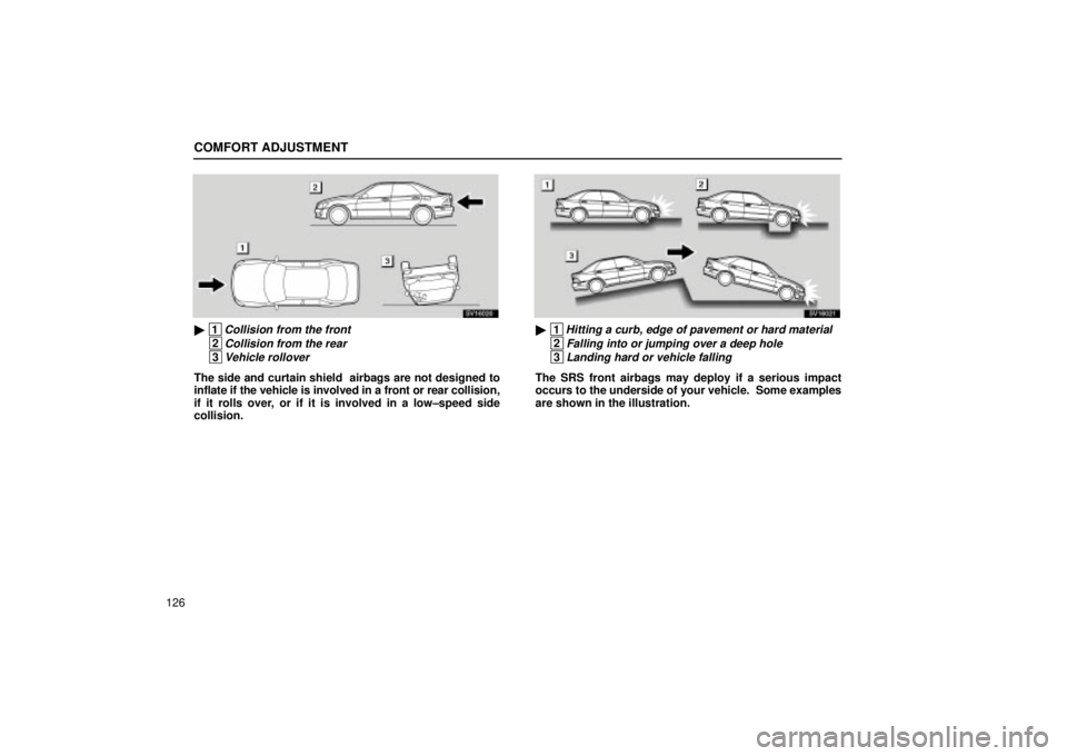 Lexus IS300 2002  Electrical Components / LEXUS 2002 IS300 WAGON OWNERS MANUAL (OM53423U) COMFORT ADJUSTMENT
126
SV16020
 1Collision from the front
 2Collision from the rear
 3Vehicle rollover
The side and curtain shield  airbags are not designed to
inflate if the vehicle is involved in a