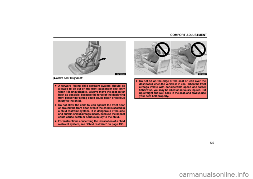 Lexus IS300 2002  Electrical Components / LEXUS 2002 IS300 WAGON OWNERS MANUAL (OM53423U) COMFORT ADJUSTMENT
129
SV16053
Move seat fully back
A forward±facing child restraint system should be
allowed to be put on the front passenger seat only
when it is unavoidable.  Always move the sea