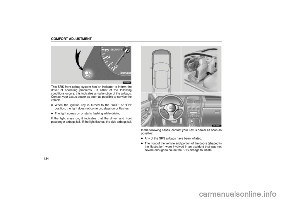 Lexus IS300 2002  Electrical Components / LEXUS 2002 IS300 WAGON OWNERS MANUAL (OM53423U) COMFORT ADJUSTMENT
134
SV16061
This SRS front airbag system has an indicator to inform the
driver of operating problems.  If either of the following
conditions occurs, this indicates a malfunction of 