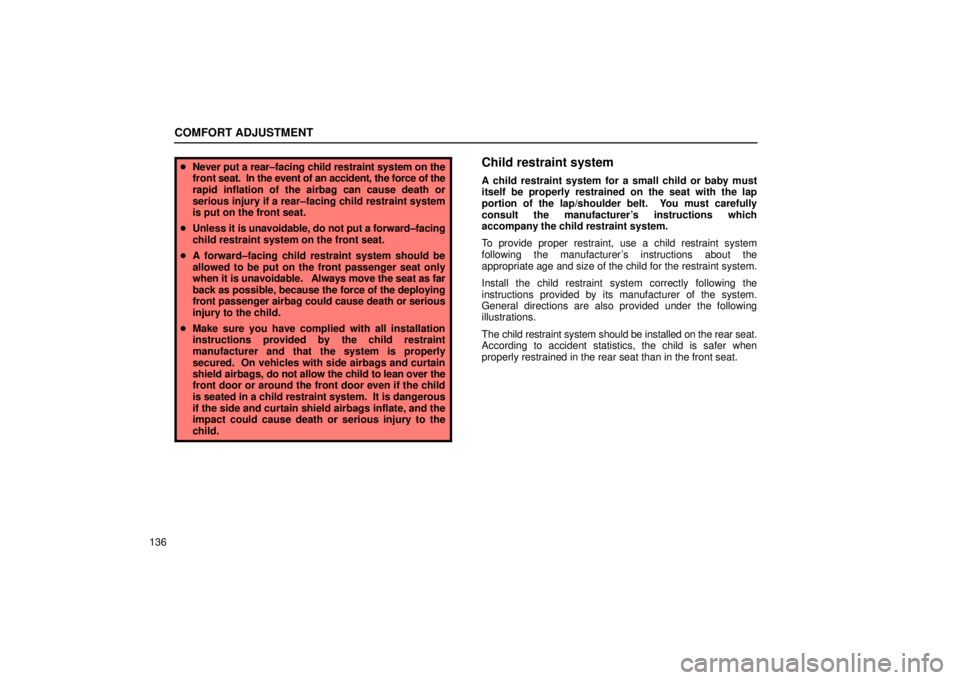 Lexus IS300 2002  Electrical Components / LEXUS 2002 IS300 WAGON OWNERS MANUAL (OM53423U) COMFORT ADJUSTMENT
136
Never put a rear±facing child restraint system on the
front  seat.  In the event of an accident, the force of the
rapid inflation of the airbag can cause death or
serious inju