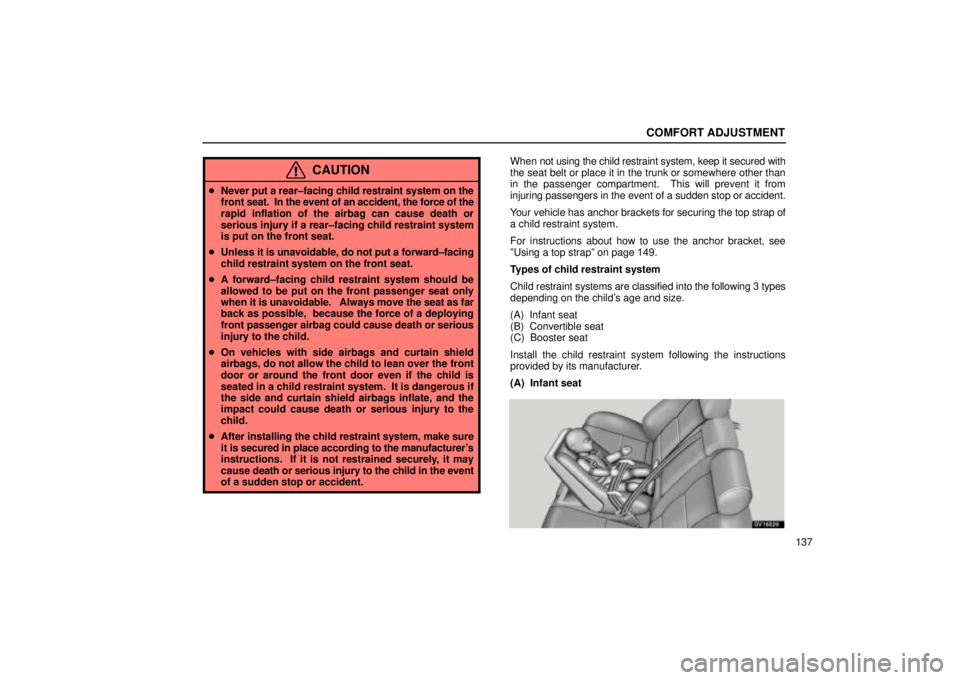 Lexus IS300 2002  Electrical Components / LEXUS 2002 IS300 WAGON OWNERS MANUAL (OM53423U) COMFORT ADJUSTMENT
137
CAUTION
Never put a rear±facing child restraint system on the
front  seat.  In the event of an accident, the force of the
rapid inflation of the airbag can cause death or
seri