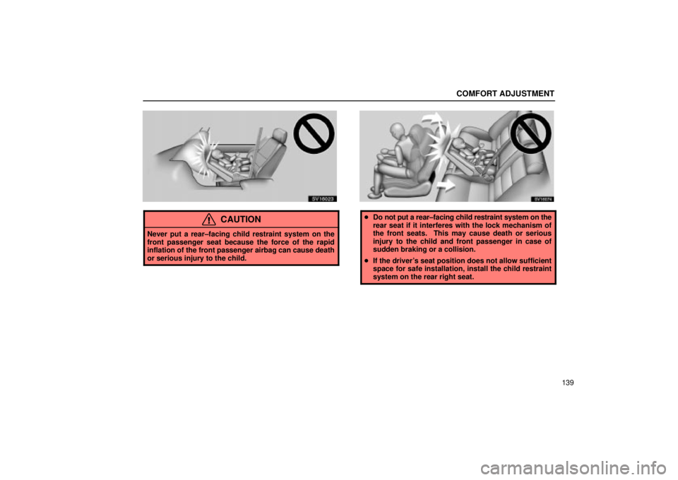 Lexus IS300 2002  Electrical Components / LEXUS 2002 IS300 WAGON OWNERS MANUAL (OM53423U) COMFORT ADJUSTMENT
139
SV16023
CAUTION
Never put a rear±facing child restraint system on the
front passenger seat because the force of the rapid
inflation of the front passenger airbag can cause deat