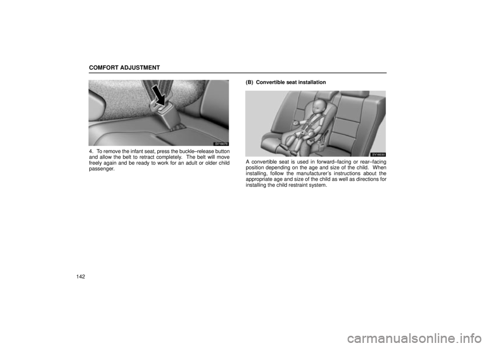 Lexus IS300 2002  Electrical Components / LEXUS 2002 IS300 WAGON OWNERS MANUAL (OM53423U) COMFORT ADJUSTMENT
142
SV16070
4. To remove the infant seat, press the buckle±release button
and allow the belt to retract completely.  The belt will move
freely again and be ready to work for an adu