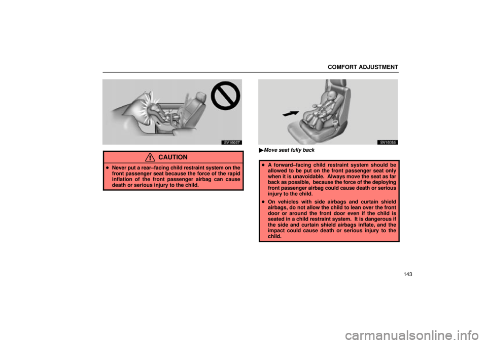 Lexus IS300 2002  Electrical Components / LEXUS 2002 IS300 WAGON OWNERS MANUAL (OM53423U) COMFORT ADJUSTMENT
143
SV16037
CAUTION
Never put a rear±facing child restraint system on the
front passenger seat because the force of the rapid
inflation of the front passenger airbag can cause
dea
