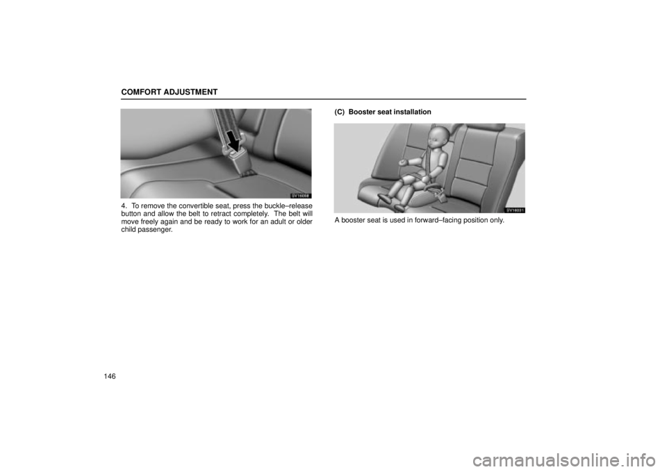 Lexus IS300 2002  Electrical Components / LEXUS 2002 IS300 WAGON OWNERS MANUAL (OM53423U) COMFORT ADJUSTMENT
146
SV16058
4. To remove the convertible seat, press the buckle±release
button and allow the belt to retract completely.  The belt will
move freely again and be ready to work for a