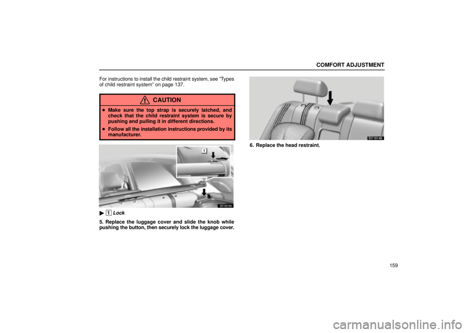 Lexus IS300 2002  Electrical Components / LEXUS 2002 IS300 WAGON OWNERS MANUAL (OM53423U) COMFORT ADJUSTMENT
159
For instructions to install the child restraint system, see ºT
ypes
of child restraint systemº on page 137.
CAUTION
 Make sure the top strap is securely latched, and
check th