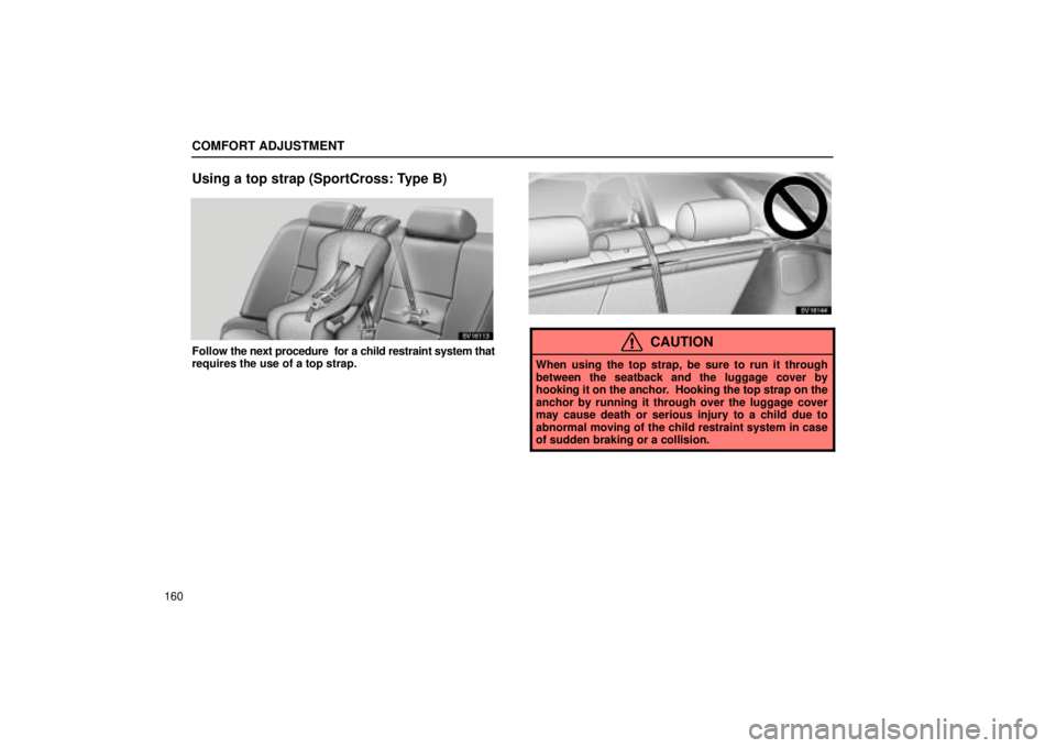 Lexus IS300 2002  Electrical Components / LEXUS 2002 IS300 WAGON OWNERS MANUAL (OM53423U) COMFORT ADJUSTMENT
160
Using a top strap (SportCross: Type B)
SV16113
Follow the next procedure  for a child restraint system that
requires the use of a top strap.
SV16144
CAUTION
When using the top s