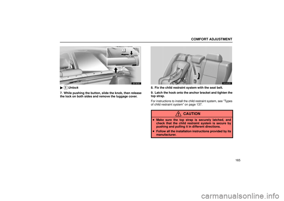 Lexus IS300 2002  Electrical Components / LEXUS 2002 IS300 WAGON OWNERS MANUAL (OM53423U) COMFORT ADJUSTMENT
165
SV16161
 1Unlock
7. While pushing the button, slide the knob, then release
the lock on both sides and remove the luggage cover.
SV16120
8. Fix the child restraint system with t
