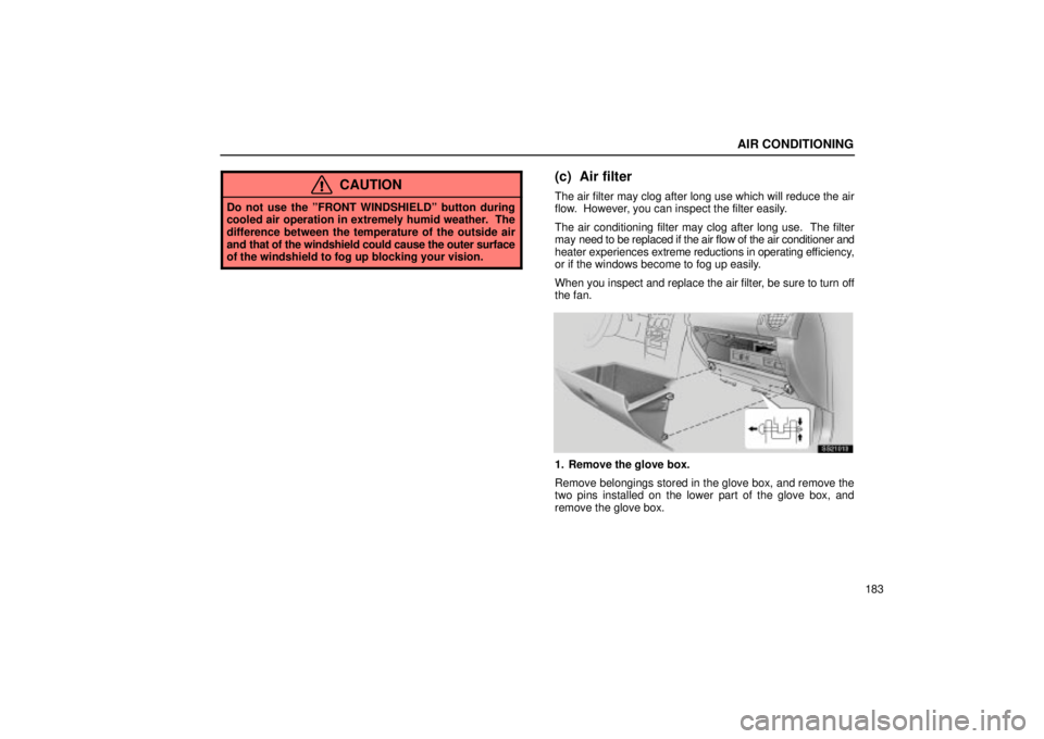 Lexus IS300 2002  Electrical Components / LEXUS 2002 IS300 WAGON OWNERS MANUAL (OM53423U) AIR CONDITIONING
183
CAUTION
Do not use the ºFRONT WINDSHIELDº button during
cooled air operation in extremely humid weather.  The
difference between the temperature of the outside air
and that of t