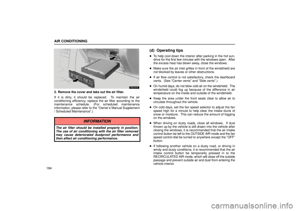 Lexus IS300 2002  Electrical Components / LEXUS 2002 IS300 WAGON OWNERS MANUAL (OM53423U) AIR CONDITIONING
184
SV21015
2. Remove the cover and take out the air filter.
If it is dirty, it should be replaced.  To maintain the air
conditioning efficiency, replace the air filter according to t