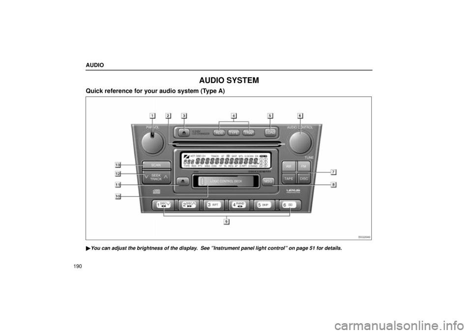 Lexus IS300 2002  Electrical Components / LEXUS 2002 IS300 WAGON OWNERS MANUAL (OM53423U) AUDIO
190
AUDIO SYSTEM
Quick reference for your audio system (Type A)
SV22049
You can adjust the brightness of the display.  See ºInstrument panel light controlº on page 51 for details. 