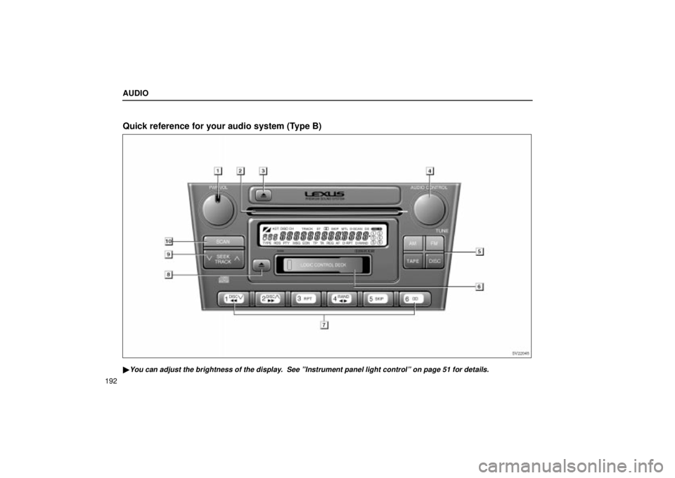 Lexus IS300 2002  Electrical Components / LEXUS 2002 IS300 WAGON OWNERS MANUAL (OM53423U) AUDIO
192
Quick reference for your audio system (Type B)
SV22045
You can adjust the brightness of the display.  See ºInstrument panel light controlº on page 51 for details. 