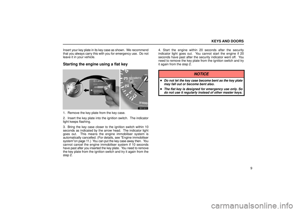 Lexus IS300 2002  Electrical Components / LEXUS 2002 IS300 WAGON OWNERS MANUAL (OM53423U) KEYS AND DOORS
9
Insert 
your key plate in its key case as shown.  We  recommend
that  you always carry this with you for emergency use.  Do not
leave it in your vehicle.
Starting the engine using a f