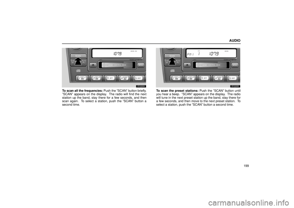 Lexus IS300 2002  Electrical Components / LEXUS 2002 IS300 WAGON OWNERS MANUAL (OM53423U) AUDIO
199
SV22054
To scan all the frequencies: Push the ºSCANº button briefly.
ºSCANº appears on the display.  The radio will find the next
station up the band, stay there for a few seconds, and t