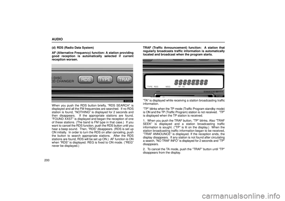Lexus IS300 2002  Electrical Components / LEXUS 2002 IS300 WAGON OWNERS MANUAL (OM53423U) AUDIO
200(d) RDS (Radio Data System)
AF (Alternative Frequency) function: A station providing
good reception is automatically selected if current
reception worsen.
SV22056
When you push the RDS button