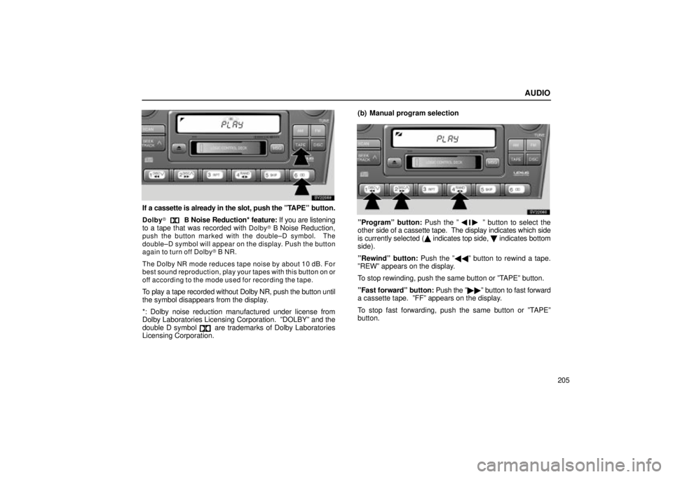 Lexus IS300 2002  Electrical Components / LEXUS 2002 IS300 WAGON OWNERS MANUAL (OM53423U) AUDIO
205
SV22059
If a cassette is already in the slot, push the ºTAPEº button.
DolbyB Noise Reduction* feature:  If you are listening
to a tape that was recorded with Dolby  B Noise Reduction,pus