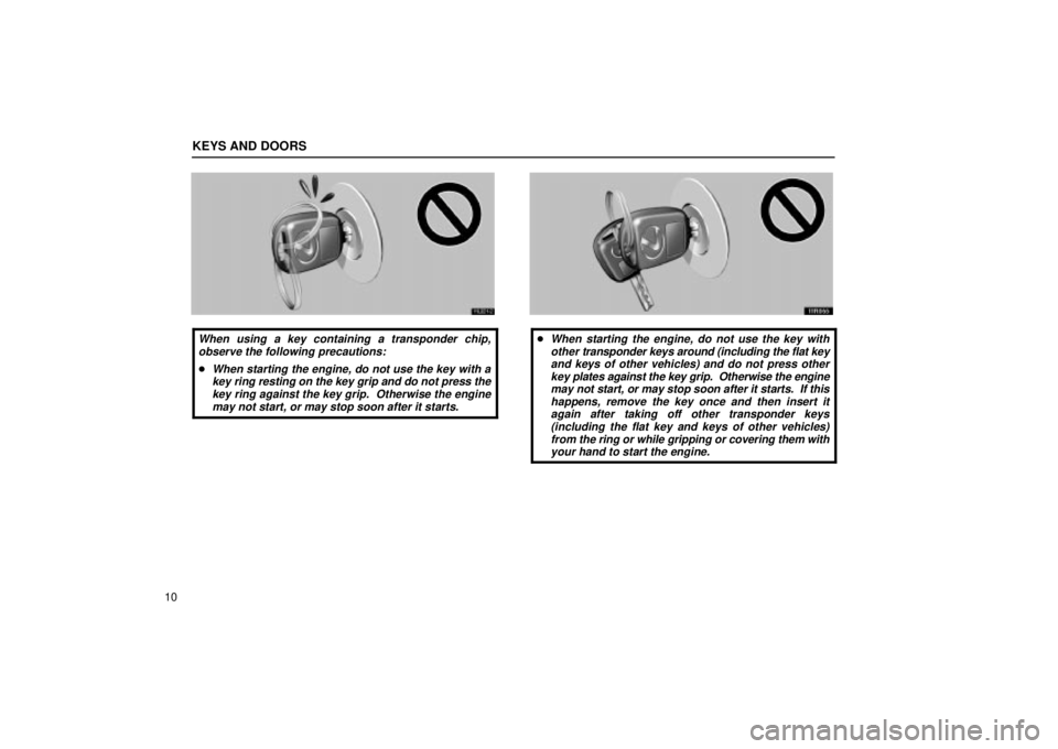 Lexus IS300 2002  Electrical Components / LEXUS 2002 IS300 WAGON  (OM53423U) Owners Guide KEYS AND DOORS
10
11L021-2
When using a key containing a transponder chip,observe the following precautions:
When starting the engine, do not use the key with akey ring resting on the key grip and do