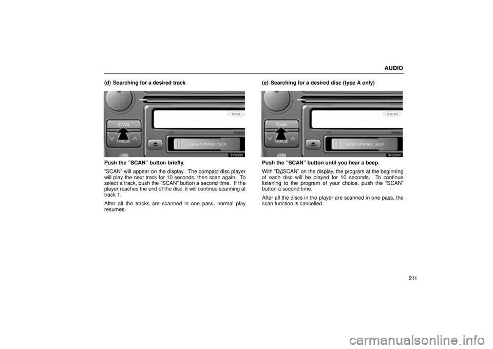 Lexus IS300 2002  Electrical Components / LEXUS 2002 IS300 WAGON OWNERS MANUAL (OM53423U) AUDIO
211
(d) Searching for a desired track
SV22023
Push the ºSCANº button briefly.
ºSCANº will appear on the display.  The compact disc player
will play the next track for 10 seconds, then scan a