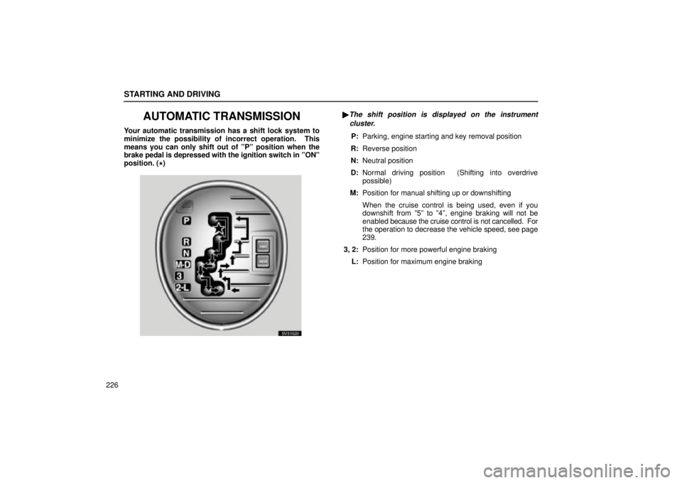 Lexus IS300 2002  Electrical Components / LEXUS 2002 IS300 WAGON  (OM53423U) Owners Guide STARTING AND DRIVING
226
AUTOMATIC TRANSMISSION
Your automatic transmission has a shift lock system to
minimize the possibility of incorrect operation.  This
means you can only shift out of ºPº posi