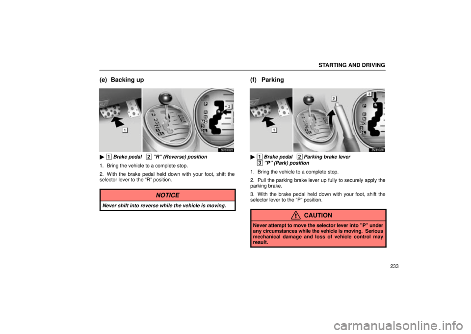 Lexus IS300 2002  Electrical Components / LEXUS 2002 IS300 WAGON OWNERS MANUAL (OM53423U) STARTING AND DRIVING
233
(e) Backing up
SV31025
 1Brake pedal   2ºRº (Reverse) position
1. Bring the vehicle to a complete stop.
2. With the brake pedal held down with your foot, shift the
selector