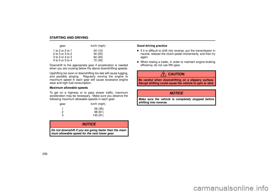 Lexus IS300 2002  Electrical Components / LEXUS 2002 IS300 WAGON OWNERS MANUAL (OM53423U) STARTING AND DRIVING
236gear km/h (mph)
1 to 2 or 2 to 1 24 (15)
2 to 3 or 3 to 2 40 (25)
3 to 4 or 4 to 3 64 (40)
4 to 5 or 5 to 4 72 (45)
Downshift to the appropriate gear if acceleration is needed
