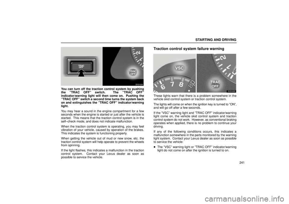 Lexus IS300 2002  Electrical Components / LEXUS 2002 IS300 WAGON OWNERS MANUAL (OM53423U) STARTING AND DRIVING
241
SV31033
You can turn off the traction control system by pushing
the ºTRAC OFFº switch.  The ºTRAC OFFº
indicator/warning light will then come on.  Pushing the
ºTRAC OFFº